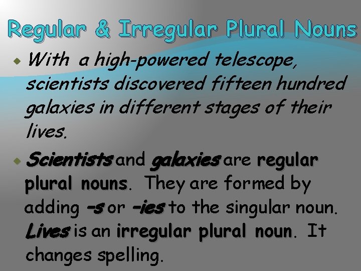 Regular & Irregular Plural Nouns With a high-powered telescope, scientists discovered fifteen hundred galaxies