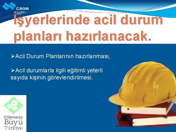 İşyerlerinde acil durum planları hazırlanacak. ØAcil Durum Planlarının hazırlanması, ØAcil durumlarla ilgili eğitimli yeterli