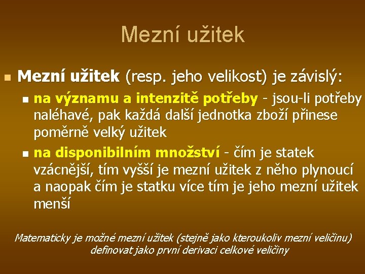 Mezní užitek n Mezní užitek (resp. jeho velikost) je závislý: na významu a intenzitě