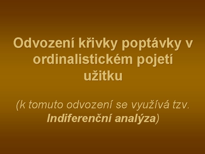 Odvození křivky poptávky v ordinalistickém pojetí užitku (k tomuto odvození se využívá tzv. Indiferenční