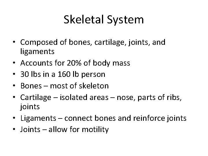 Skeletal System • Composed of bones, cartilage, joints, and ligaments • Accounts for 20%