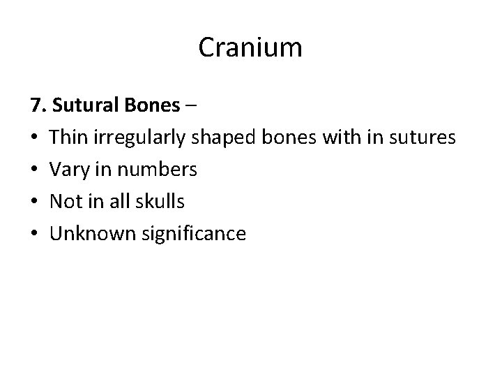 Cranium 7. Sutural Bones – • Thin irregularly shaped bones with in sutures •
