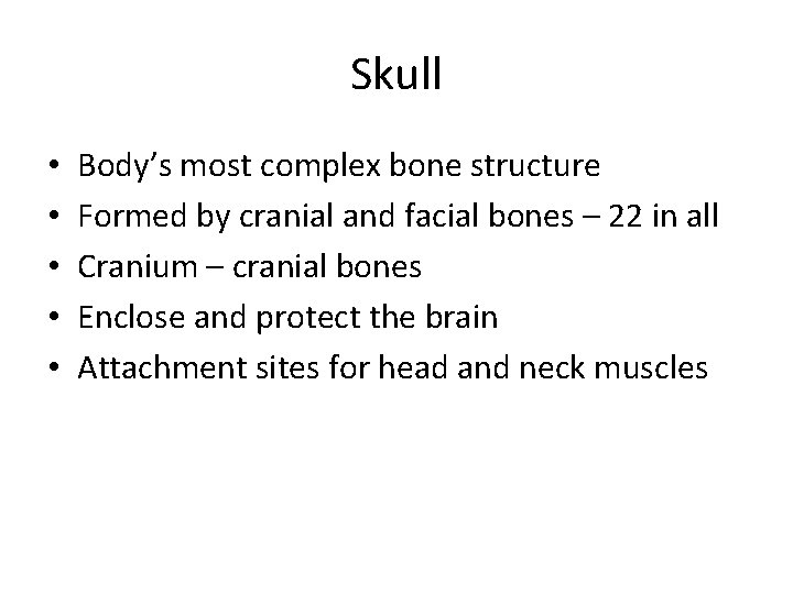 Skull • • • Body’s most complex bone structure Formed by cranial and facial