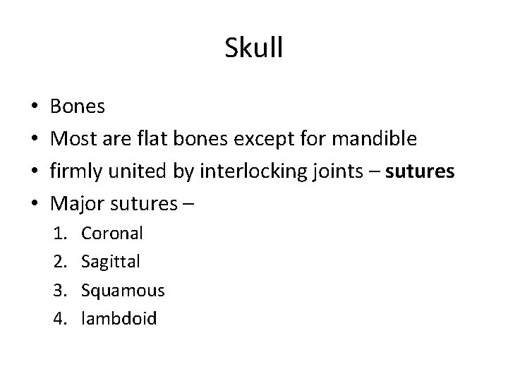 Skull • • Bones Most are flat bones except for mandible firmly united by