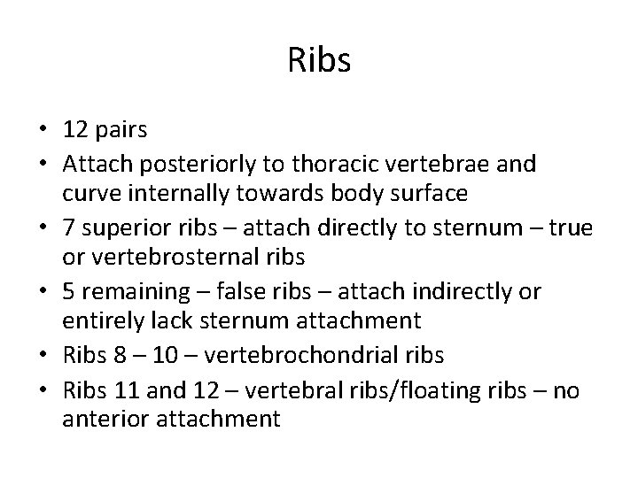 Ribs • 12 pairs • Attach posteriorly to thoracic vertebrae and curve internally towards