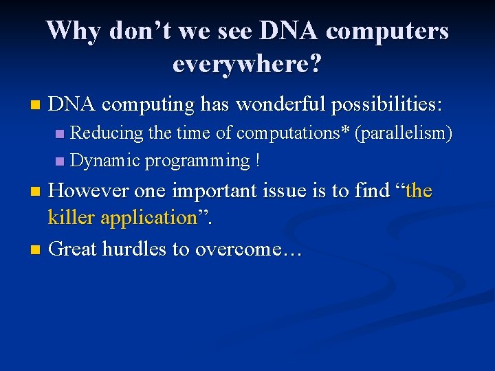 Why don’t we see DNA computers everywhere? n DNA computing has wonderful possibilities: Reducing