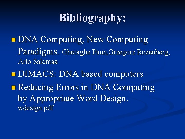 Bibliography: n DNA Computing, New Computing Paradigms. Gheorghe Paun, Grzegorz Rozenberg, Arto Salomaa n