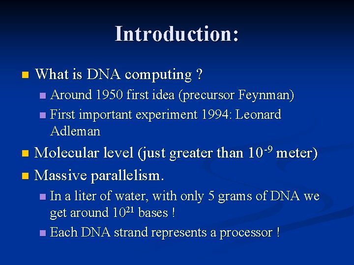 Introduction: n What is DNA computing ? Around 1950 first idea (precursor Feynman) n