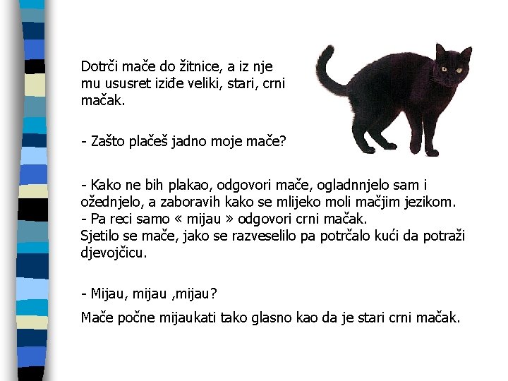 Dotrči mače do žitnice, a iz nje mu ususret iziđe veliki, stari, crni mačak.