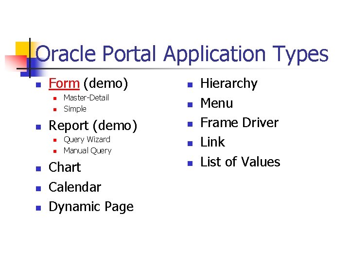 Oracle Portal Application Types n Form (demo) n Master-Detail Simple n n Report (demo)