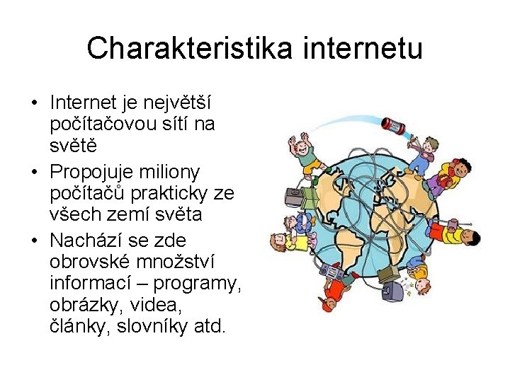 Charakteristika internetu • Internet je největší počítačovou sítí na světě • Propojuje miliony počítačů