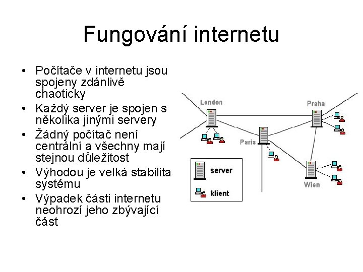 Fungování internetu • Počítače v internetu jsou spojeny zdánlivě chaoticky • Každý server je