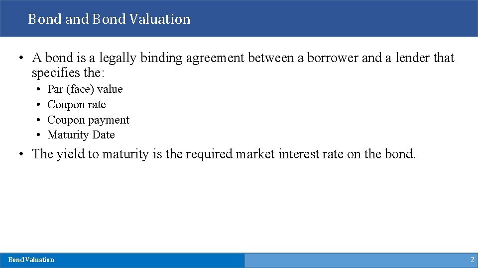 Bond and Bond Valuation • A bond is a legally binding agreement between a