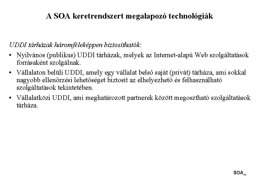 A SOA keretrendszert megalapozó technológiák UDDI tárházak háromféleképpen biztosíthatók: • Nyilvános (publikus) UDDI tárházak,