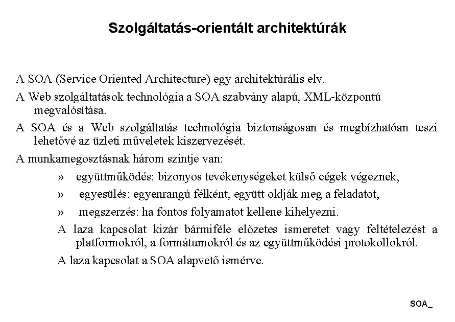 Szolgáltatás-orientált architektúrák A SOA (Service Oriented Architecture) egy architektúrális elv. A Web szolgáltatások technológia