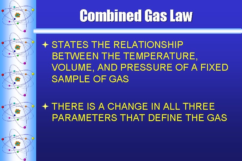Combined Gas Law ª STATES THE RELATIONSHIP BETWEEN THE TEMPERATURE, VOLUME, AND PRESSURE OF