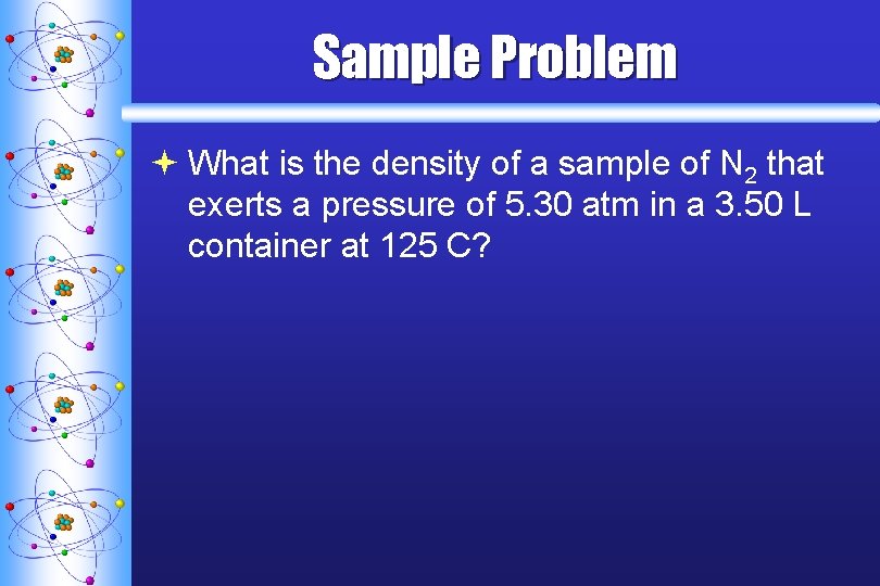 Sample Problem ª What is the density of a sample of N 2 that