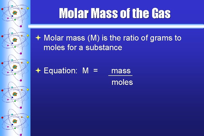 Molar Mass of the Gas ª Molar mass (M) is the ratio of grams