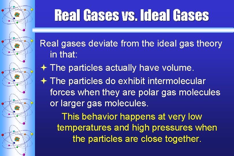 Real Gases vs. Ideal Gases Real gases deviate from the ideal gas theory in