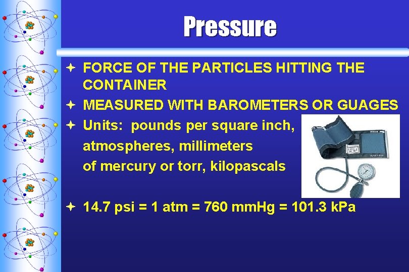 Pressure ª FORCE OF THE PARTICLES HITTING THE CONTAINER ª MEASURED WITH BAROMETERS OR