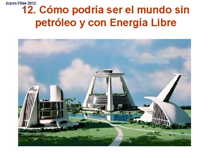 Arpon Files 2012 12. Cómo podría ser el mundo sin petróleo y con Energía