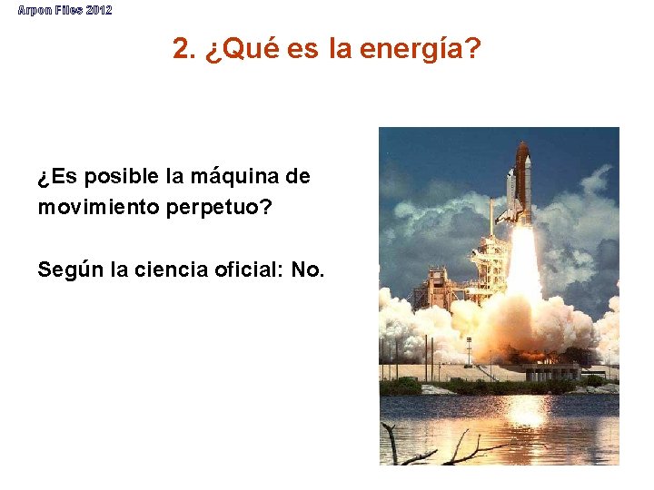 Arpon Files 2012 2. ¿Qué es la energía? ¿Es posible la máquina de movimiento