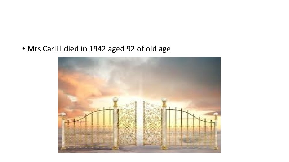 • Mrs Carlill died in 1942 aged 92 of old age • Mrs Carlill died in 1942 aged 92 of old age