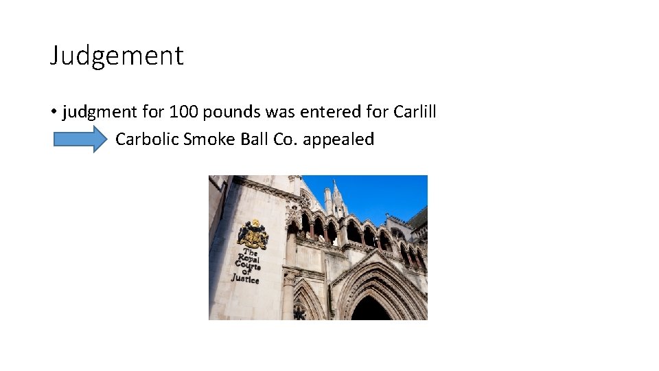 Judgement • judgment for 100 pounds was entered for Carlill Carbolic Smoke Ball Co. Judgement • judgment for 100 pounds was entered for Carlill Carbolic Smoke Ball Co.