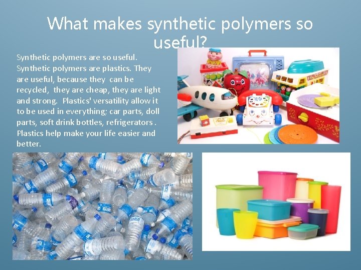 What makes synthetic polymers so useful? Synthetic polymers are so useful. Synthetic polymers are
