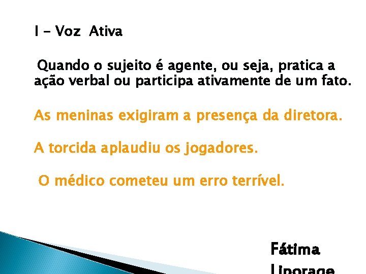 I - Voz Ativa Quando o sujeito é agente, ou seja, pratica a ação