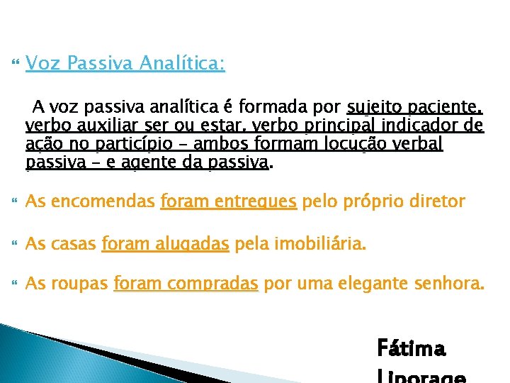  Voz Passiva Analítica: A voz passiva analítica é formada por sujeito paciente, verbo