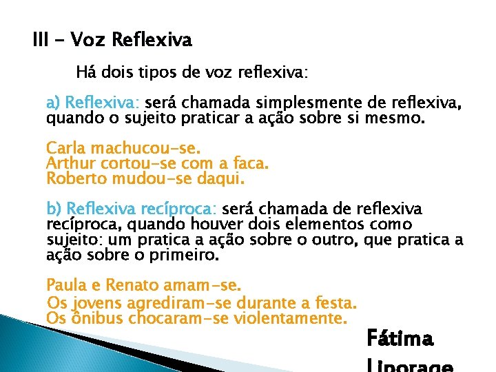 III - Voz Reflexiva Há dois tipos de voz reflexiva: a) Reflexiva: será chamada