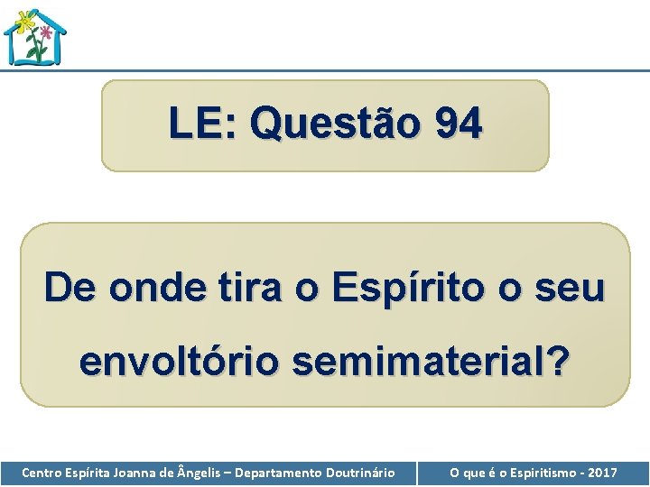 LE: Questão 94 De onde tira o Espírito o seu envoltório semimaterial? Centro Espírita