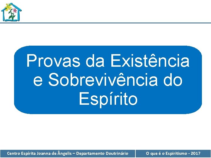 Provas da Existência e Sobrevivência do Espírito Centro Espírita Joanna de ngelis – Departamento