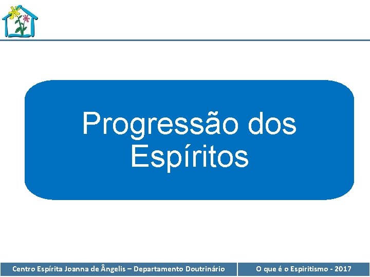 Progressão dos Espíritos Centro Espírita Joanna de ngelis – Departamento Doutrinário O que é