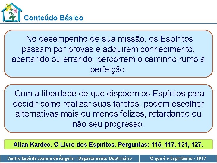 Conteúdo Básico No desempenho de sua missão, os Espíritos passam por provas e adquirem