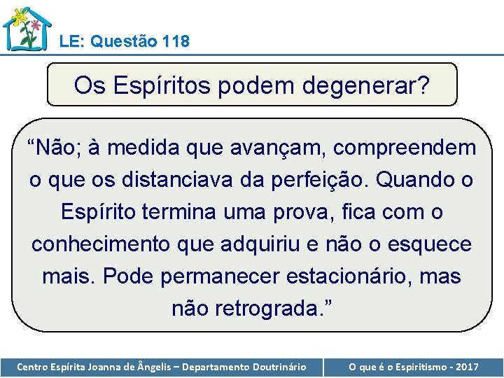 LE: Questão 118 Os Espíritos podem degenerar? “Não; à medida que avançam, compreendem o