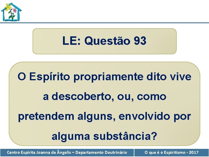 LE: Questão 93 O Espírito propriamente dito vive a descoberto, ou, como pretendem alguns,