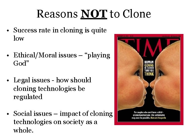 Reasons NOT to Clone • Success rate in cloning is quite low • Ethical/Moral