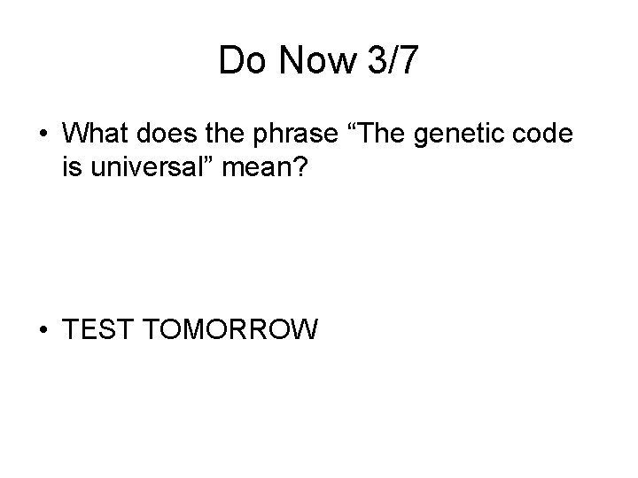 Do Now 3/7 • What does the phrase “The genetic code is universal” mean?