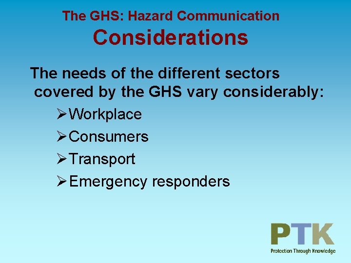 The GHS: Hazard Communication Considerations The needs of the different sectors covered by the