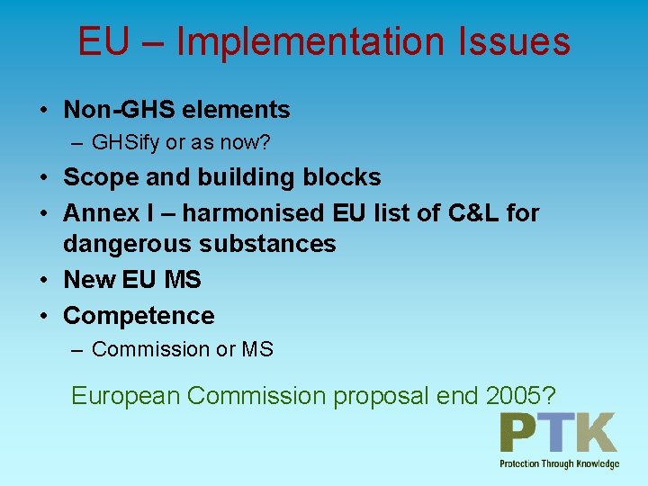 EU – Implementation Issues • Non-GHS elements – GHSify or as now? • Scope
