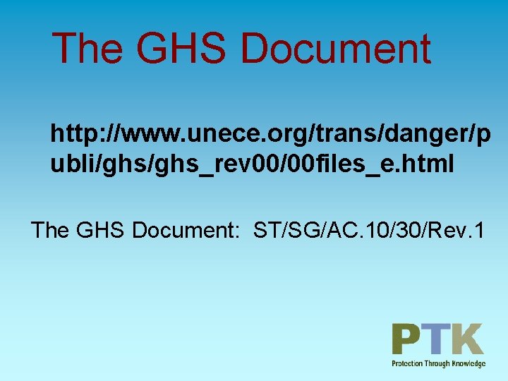 The GHS Document http: //www. unece. org/trans/danger/p ubli/ghs_rev 00/00 files_e. html The GHS Document: