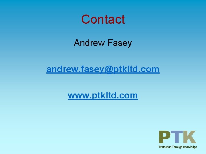 Contact Andrew Fasey andrew. fasey@ptkltd. com www. ptkltd. com 