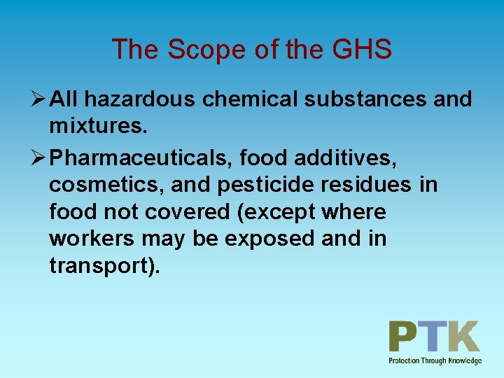 The Scope of the GHS Ø All hazardous chemical substances and mixtures. Ø Pharmaceuticals,