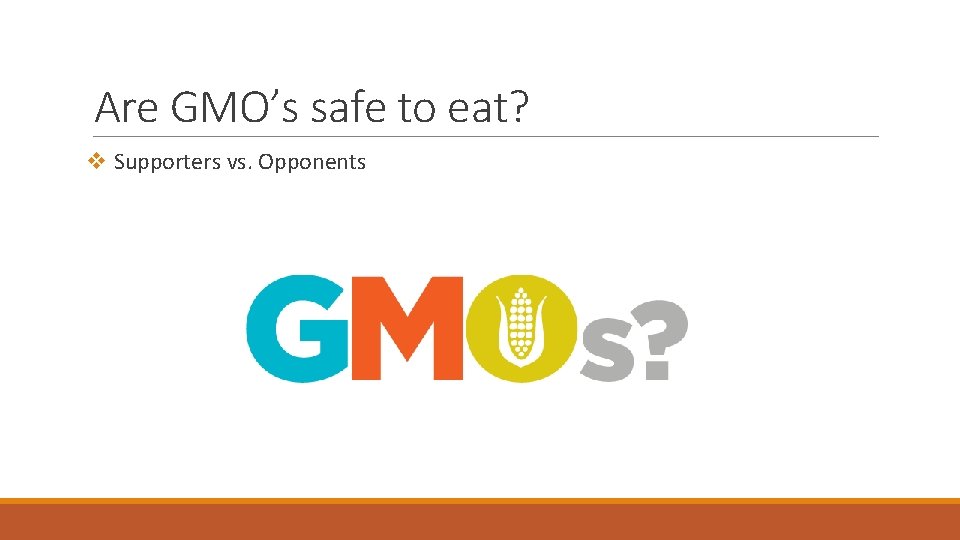 Are GMO’s safe to eat? v Supporters vs. Opponents 