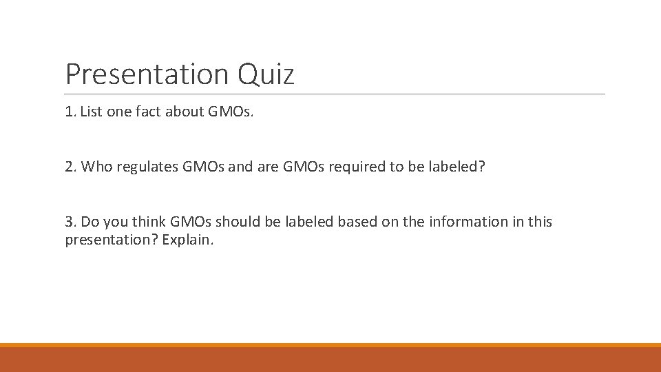Presentation Quiz 1. List one fact about GMOs. 2. Who regulates GMOs and are