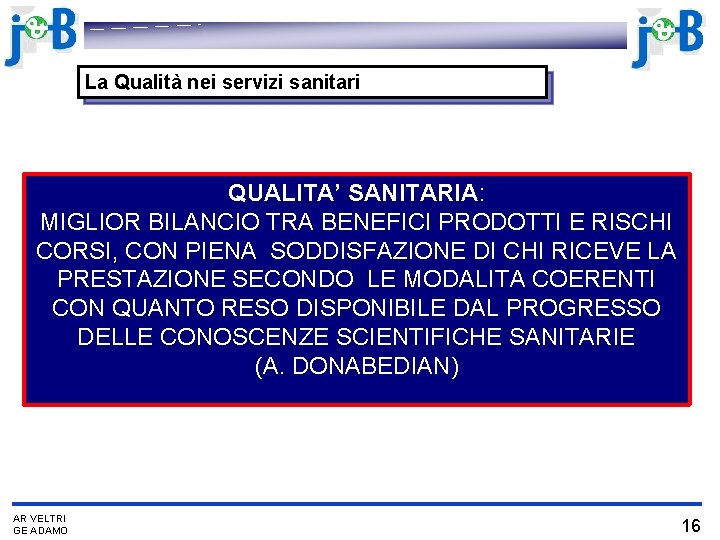 La Qualità nei servizi sanitari QUALITA’ SANITARIA: MIGLIOR BILANCIO TRA BENEFICI PRODOTTI E RISCHI