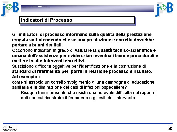 Indicatori di Processo Gli indicatori di processo informano sulla qualità della prestazione erogata sottintendendo