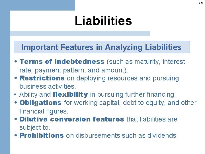 3 -5 Liabilities Important Features in Analyzing Liabilities • Terms of indebtedness (such as